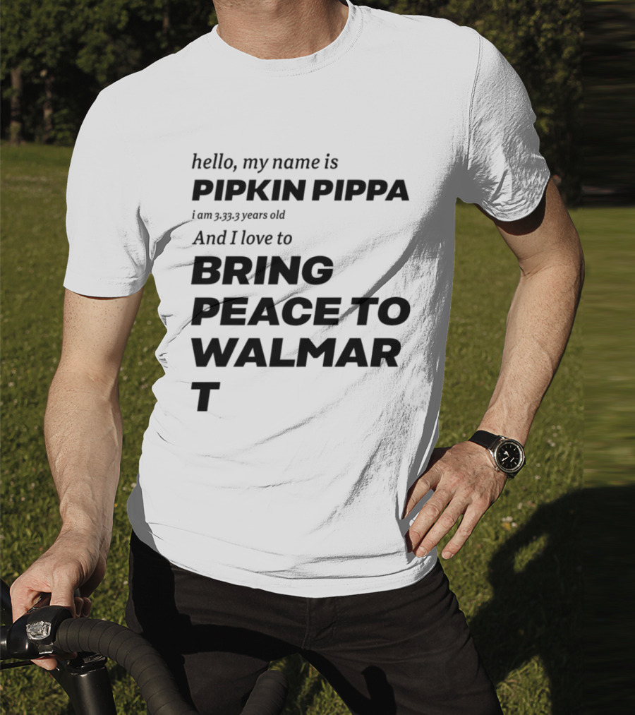 Hello My Name Is Pipkin Pippa 3333 Years Old Love To Bring Peace Walmart T-Shirt