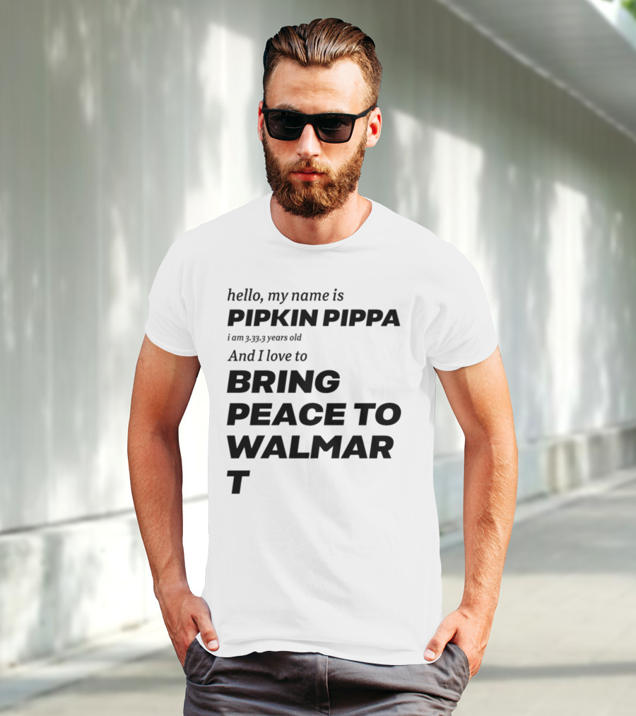 Hello My Name Is Pipkin Pippa 3333 Years Old Love To Bring Peace Walmart T-Shirt