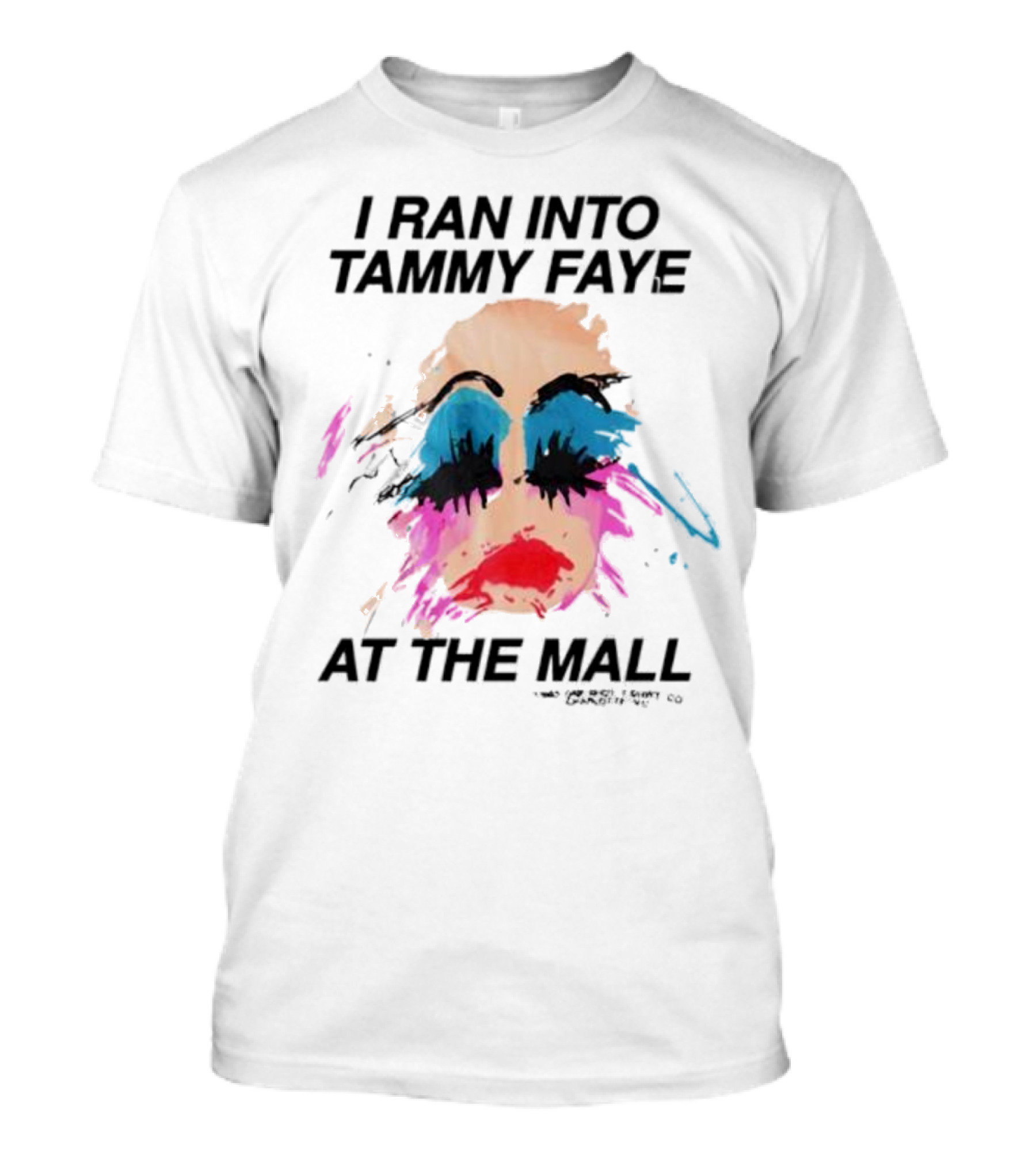 Bold Colorful Makeup I Ran Into Tammy Faye At The Mall T-Shirt