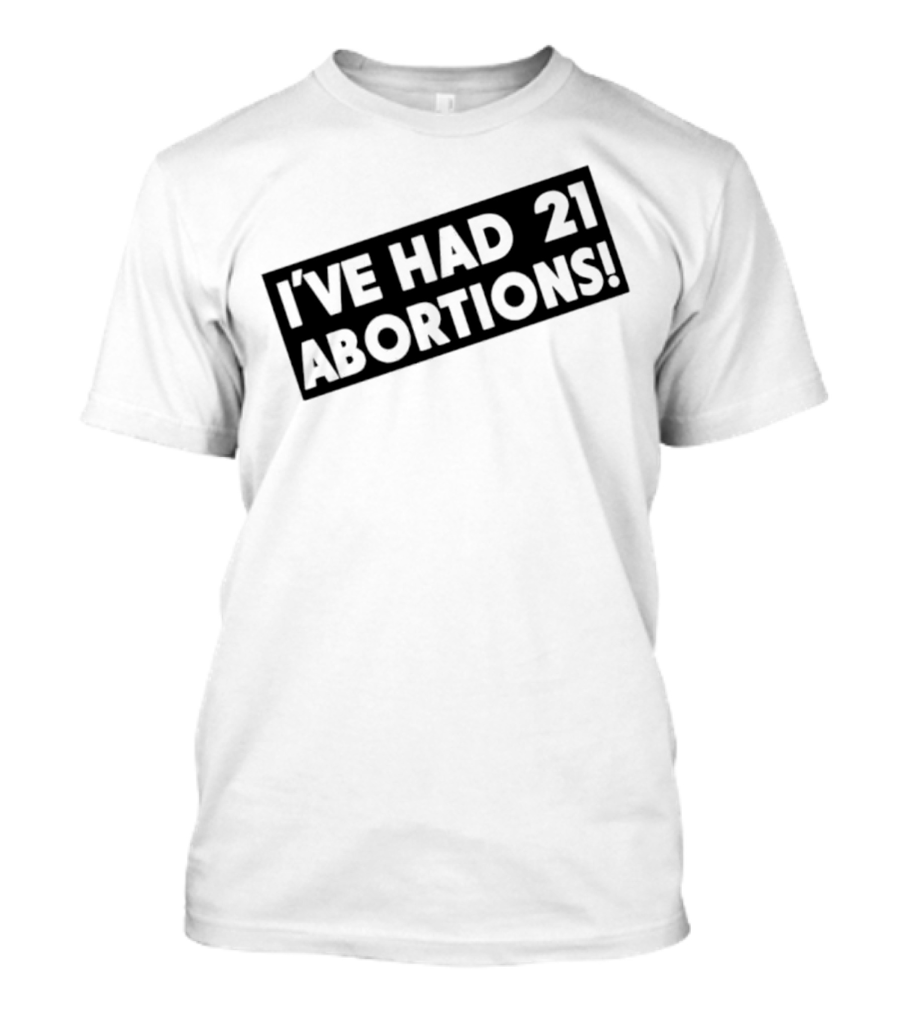 I’ve Had 21 Abortions T-Shirt
