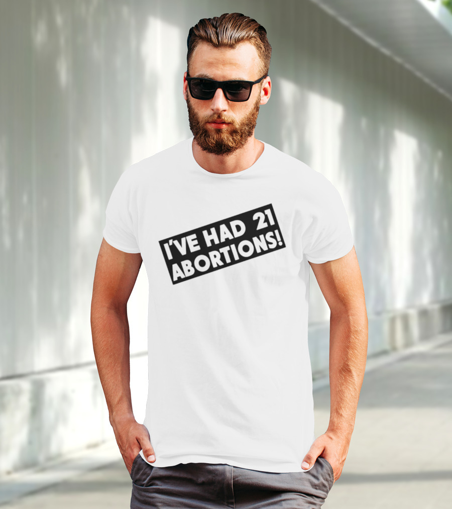 I’ve Had 21 Abortions T-Shirt