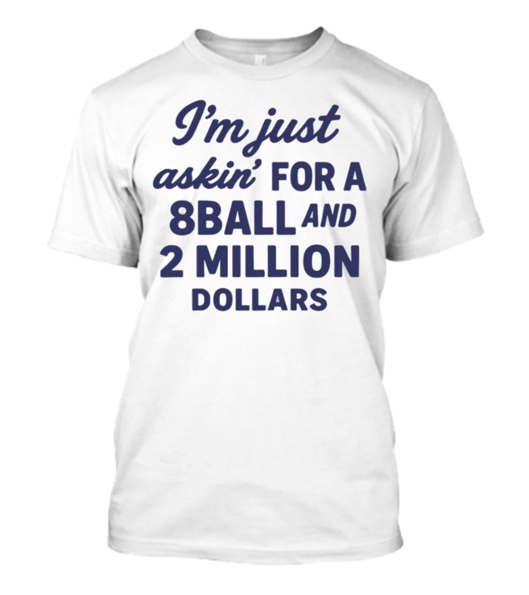 I'm Just Askin' For A 8 Ball And 2 Million Dollars T-Shirt