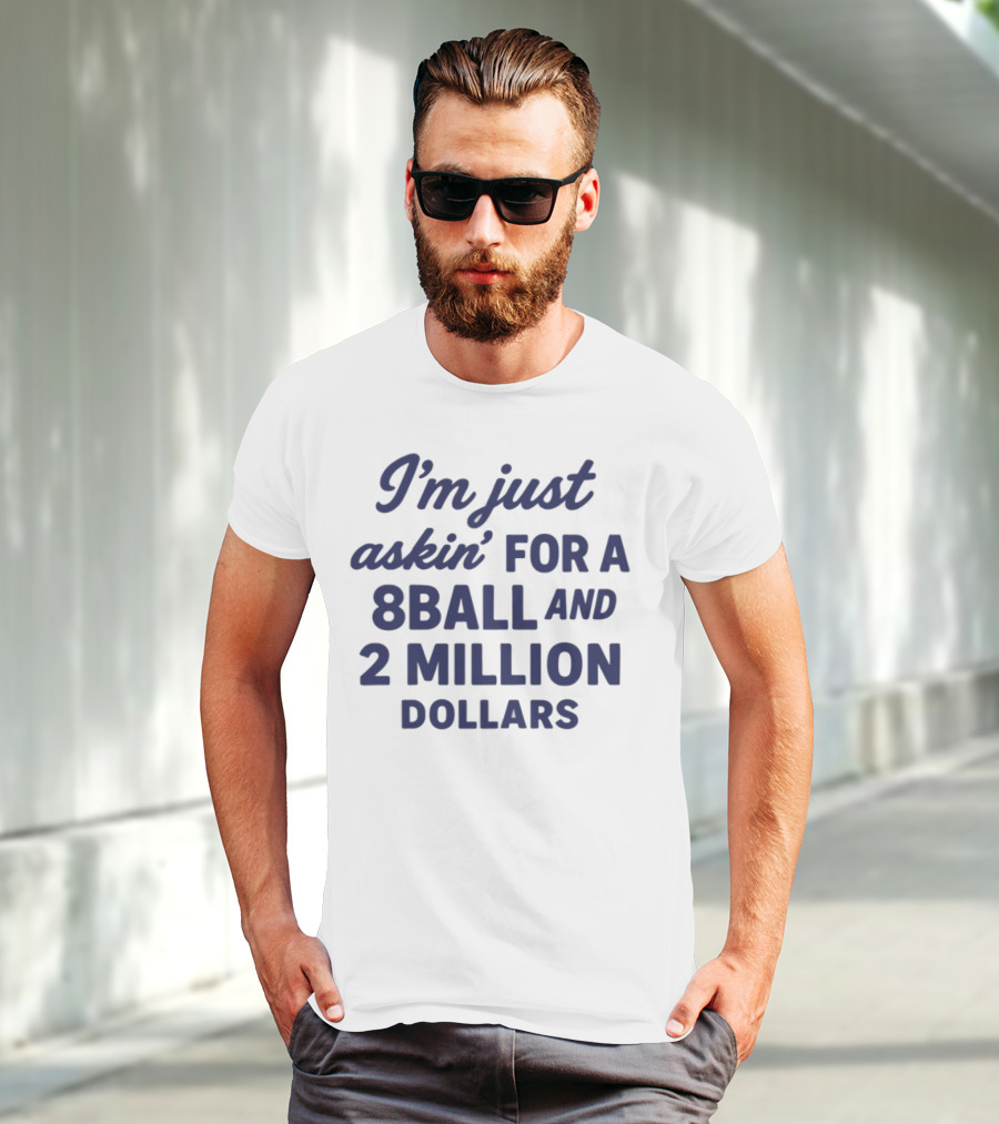 I'm Just Askin' For A 8 Ball And 2 Million Dollars T-Shirt