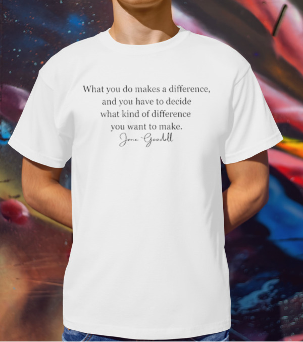 What You Do Makes A Difference Jane Goodall T-Shirt