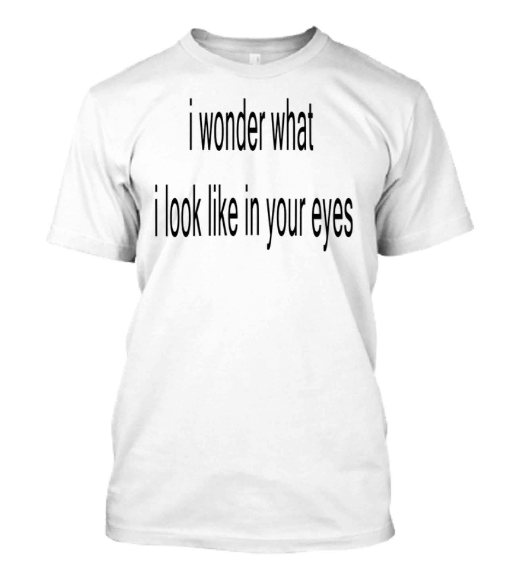 Wonder What I Look Like In Your Eyes T-Shirt