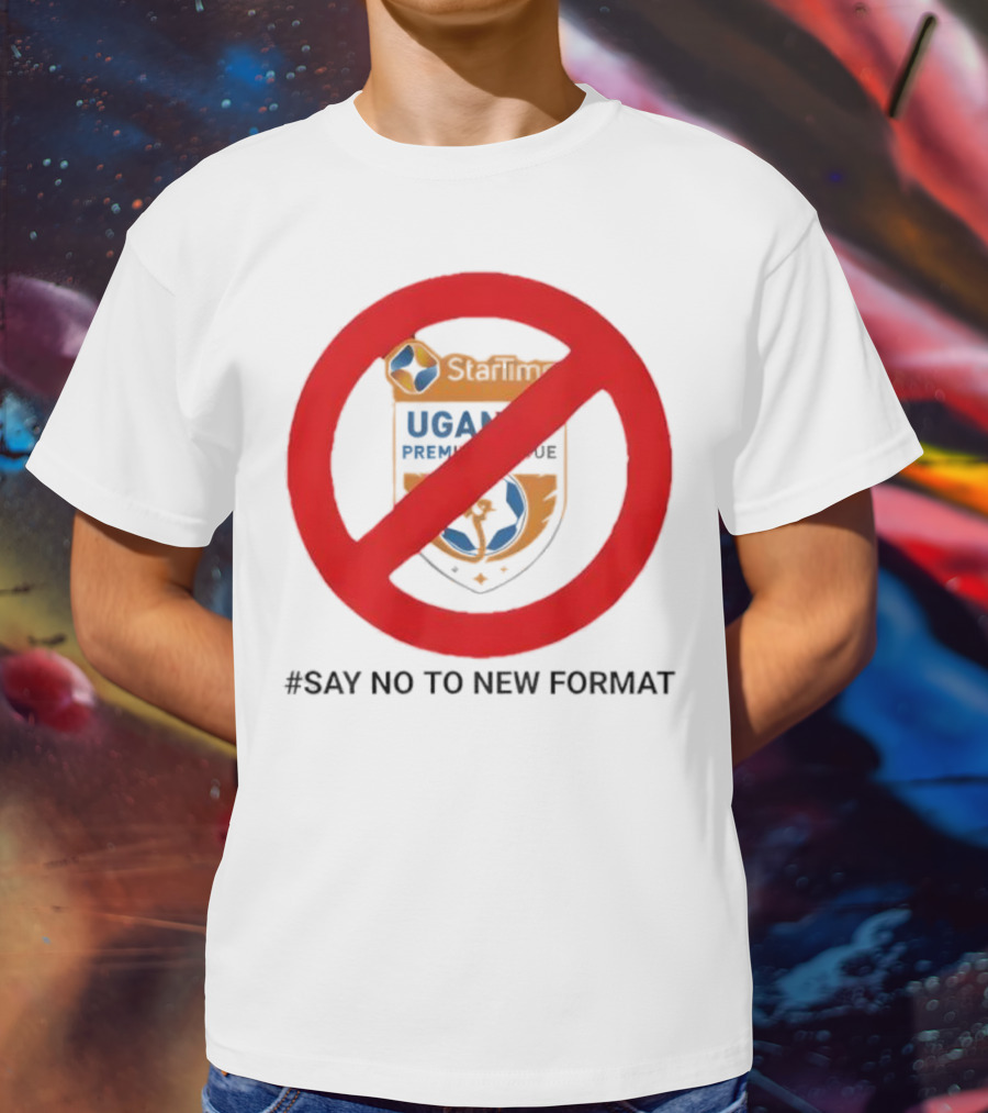 Startimes Uganda Premier League Say No To New Format T-Shirt