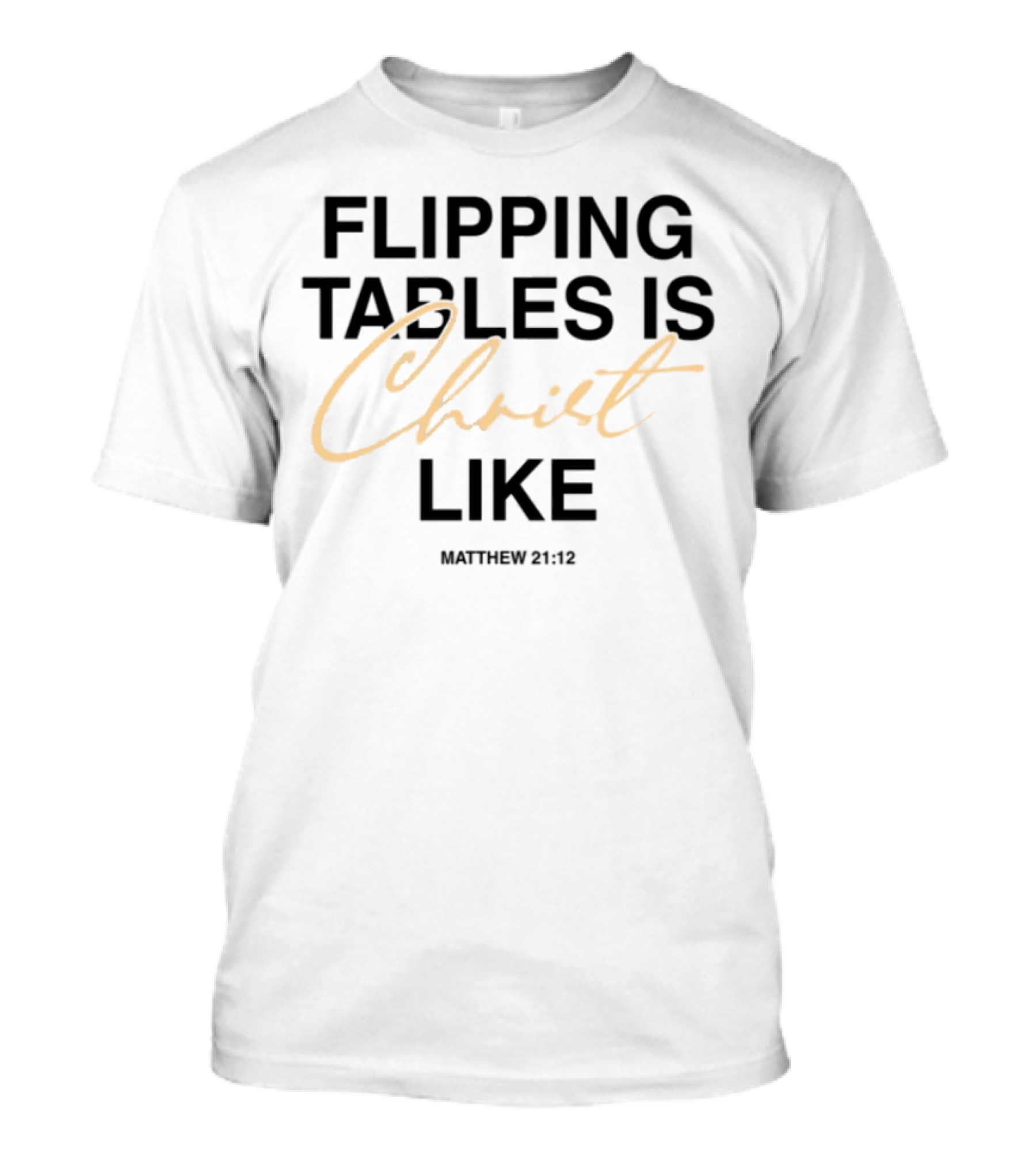 Matthew 21 12 Flipping Tables Is Christ Like T-Shirt