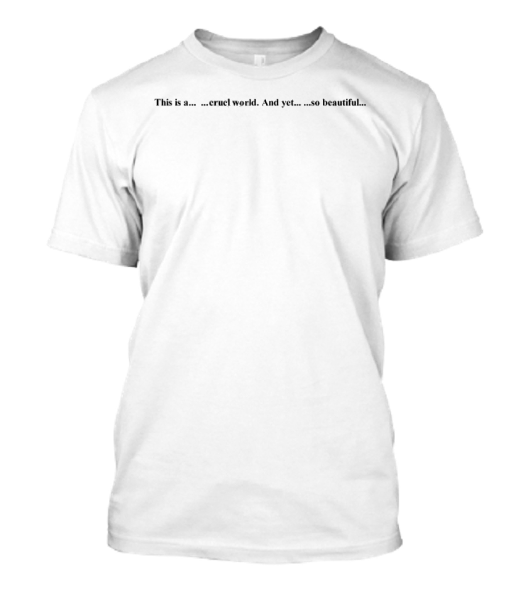 This Is A Cruel World And Yet So Beautiful T-Shirt
