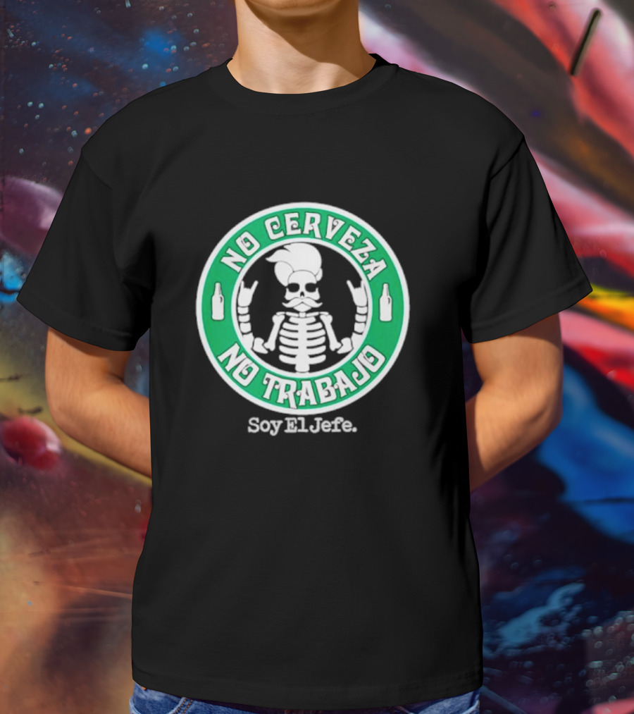 No Cerveza No Trabajo Soy El Jefe Skeleton T-Shirt