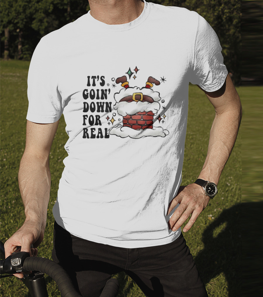 It's Goin' Down For Real Funny Santa Christmas In Chimney T-Shirt