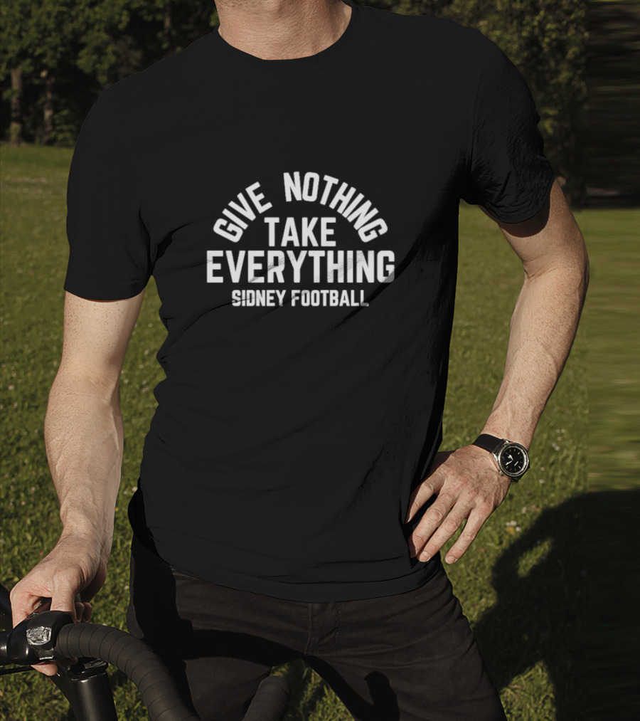 Give Nothing Take Everything Sidney Football Team Spirit Motto T-Shirt