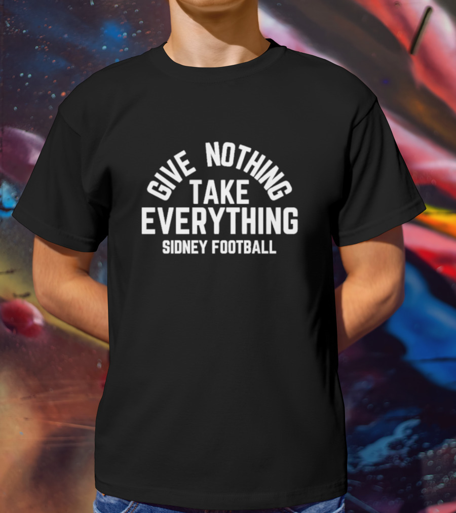 Give Nothing Take Everything Sidney Football Team Spirit Motto T-Shirt