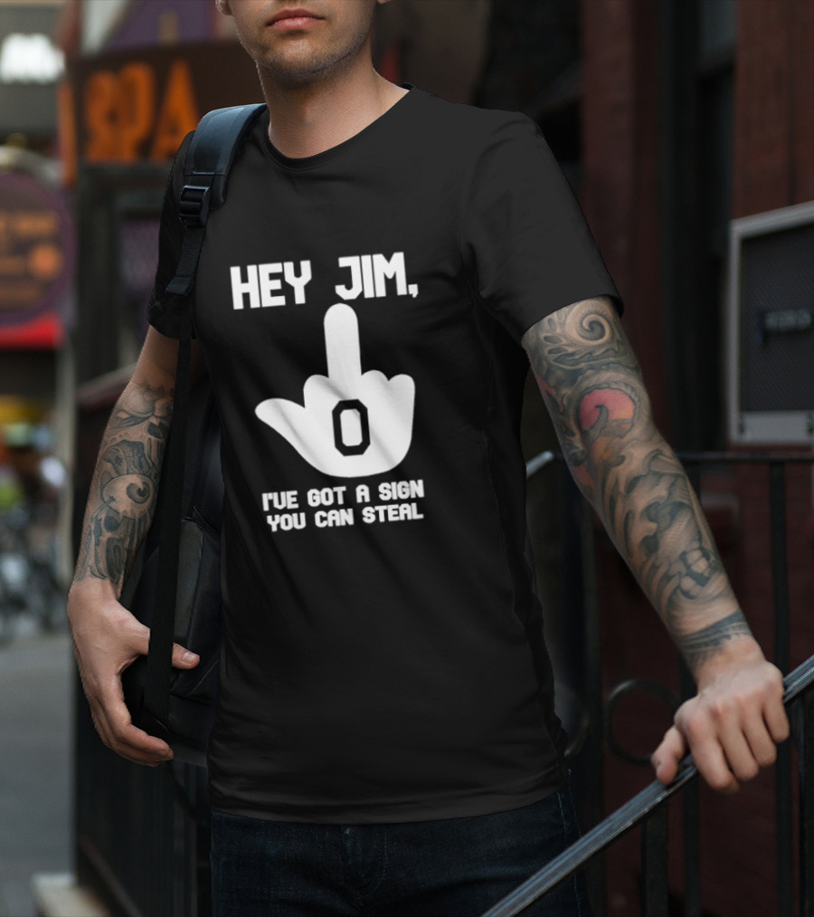 Hey Jim I've Got A Sign You Can Steal Middle Finger Gesture T-Shirt