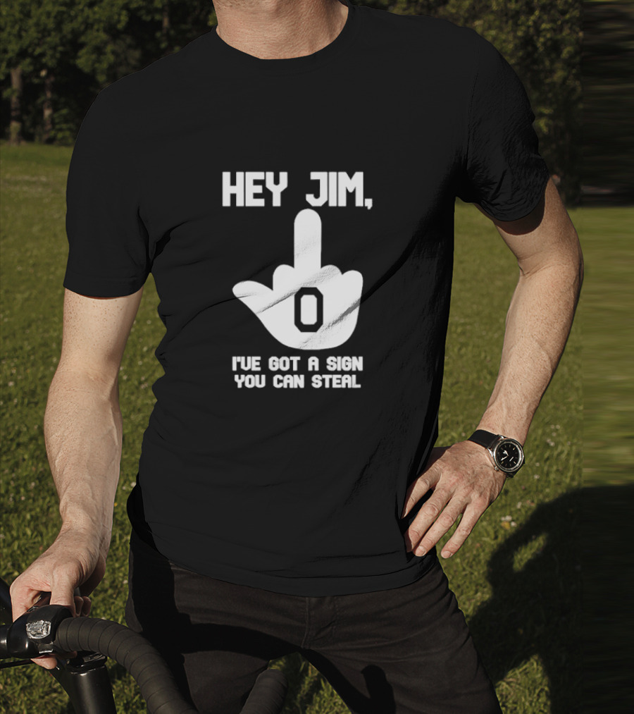 Hey Jim I've Got A Sign You Can Steal Middle Finger Gesture T-Shirt