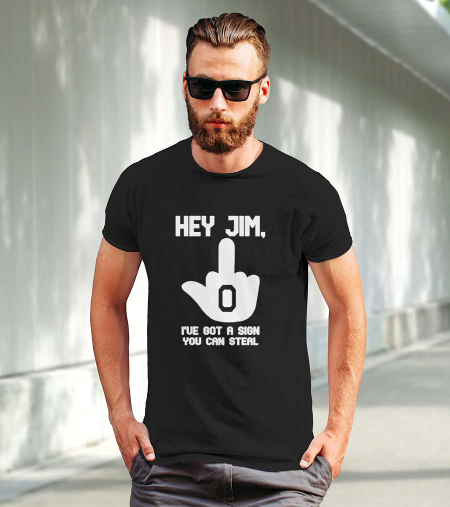 Hey Jim I've Got A Sign You Can Steal Middle Finger Gesture T-Shirt