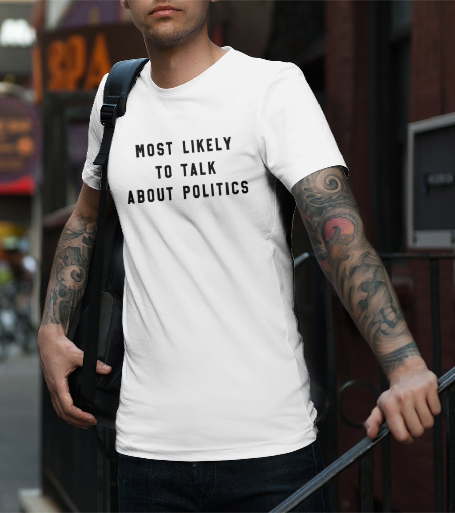 MOST LIKELY TO TALK ABOUT POLITICS T-Shirt