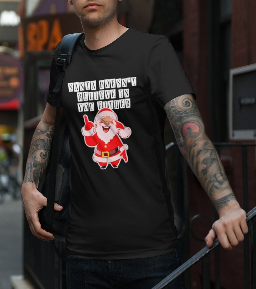 Santa Doesn’t Believe In You Either Funny Santa Claus T-Shirt