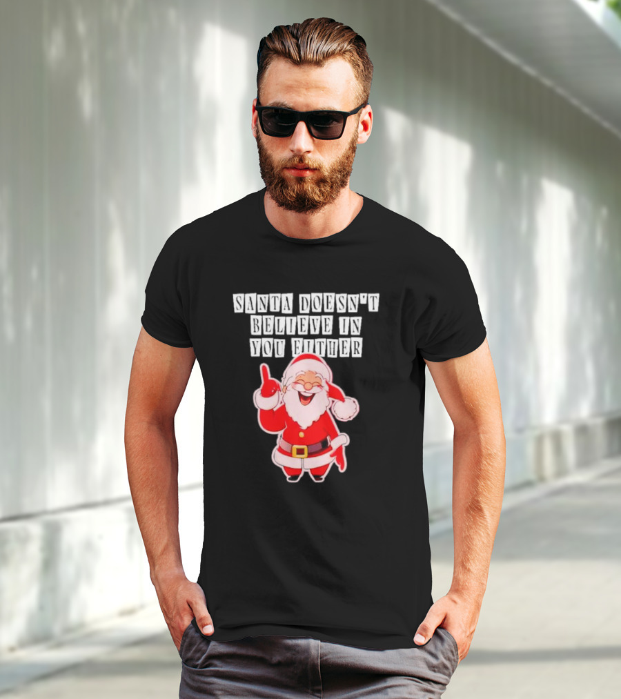 Santa Doesn’t Believe In You Either Funny Santa Claus T-Shirt