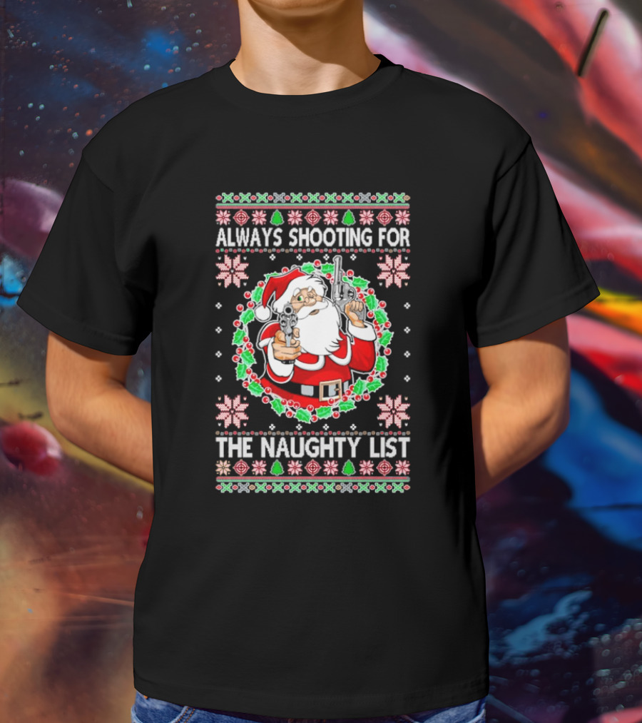 Santa Always Shooting For The Naughty List With Guns In Christmas T-Shirt