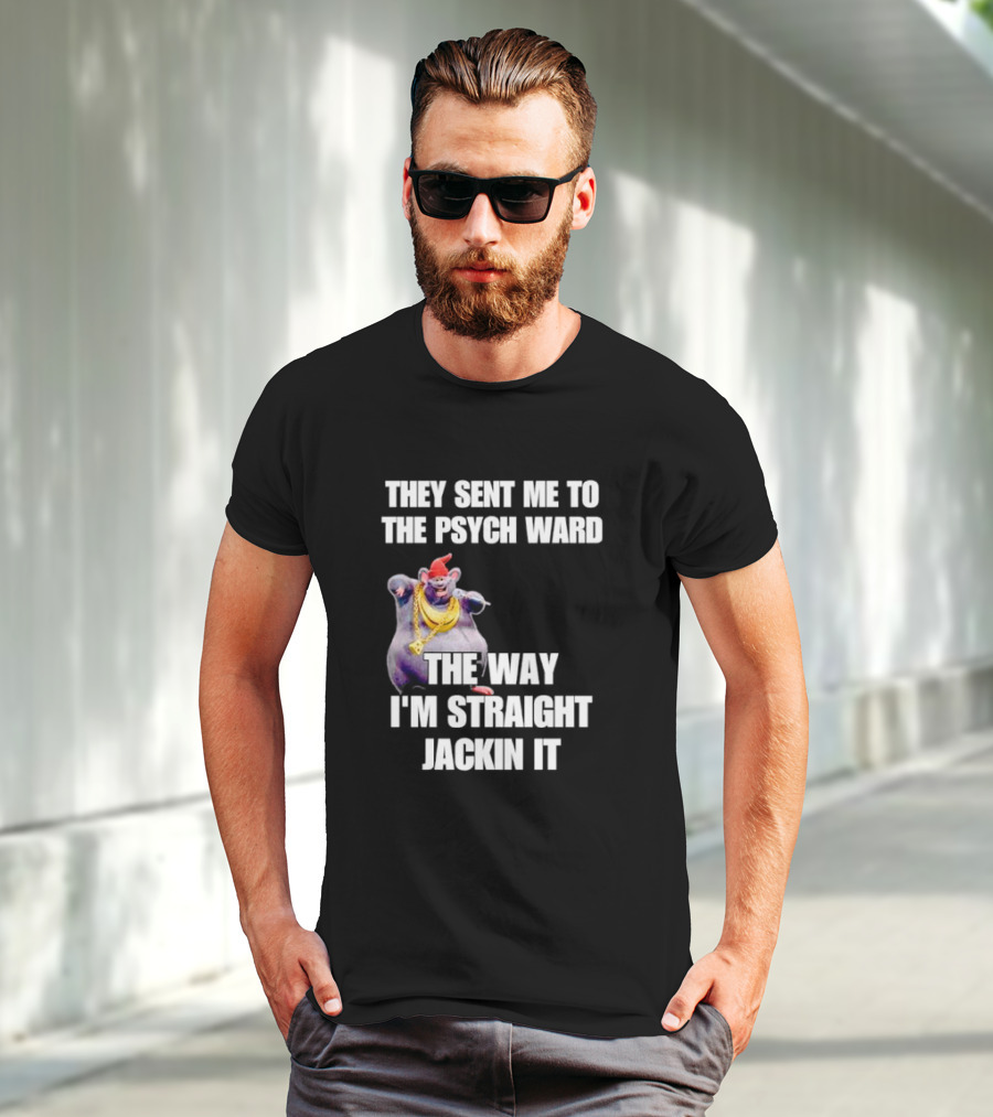 They Sent Me To The Psych Ward The Way I'm Straight Jackin It T-Shirt