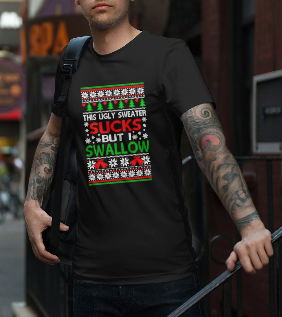 This Ugly Sweater Sucks But I Swallow T-Shirt