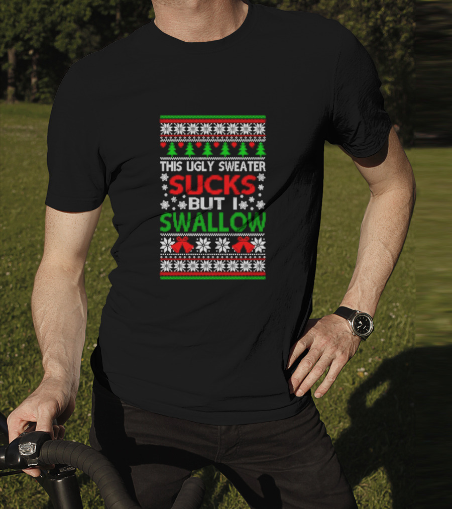 This Ugly Sweater Sucks But I Swallow T-Shirt