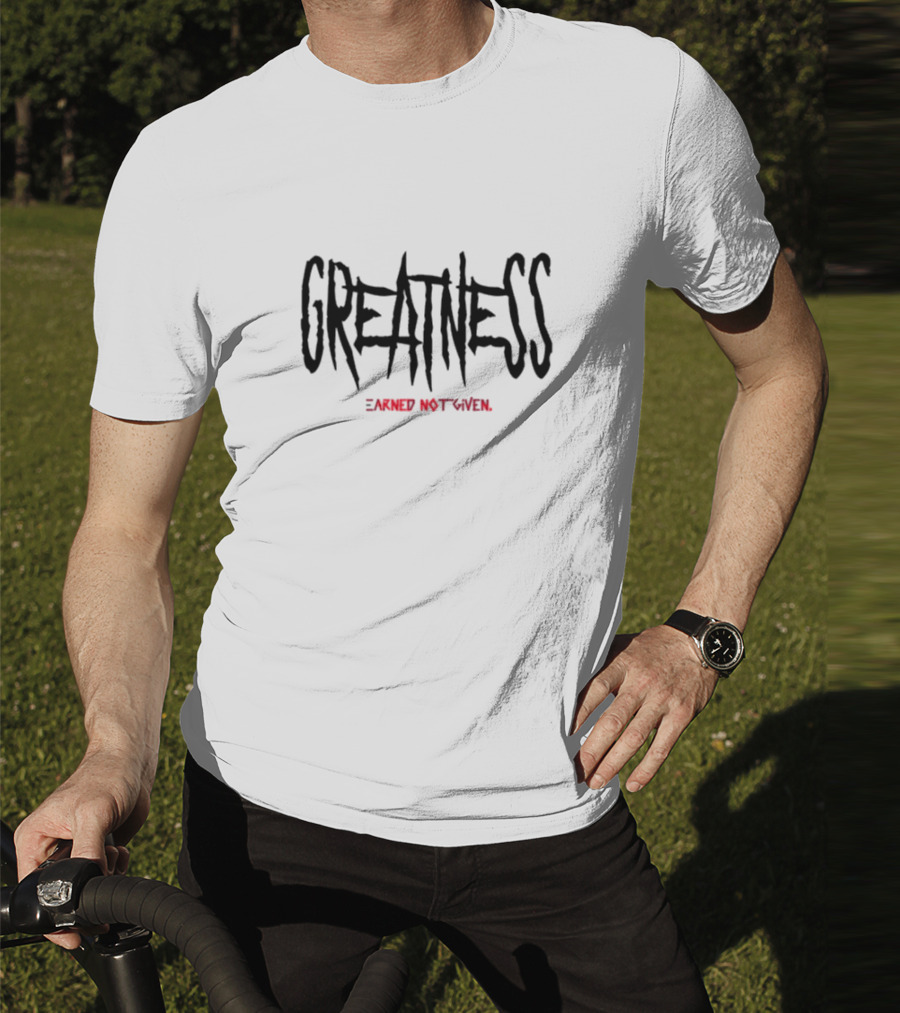 GREATNESS Earned Not Given Black Red Bold Motivational Text T-Shirt
