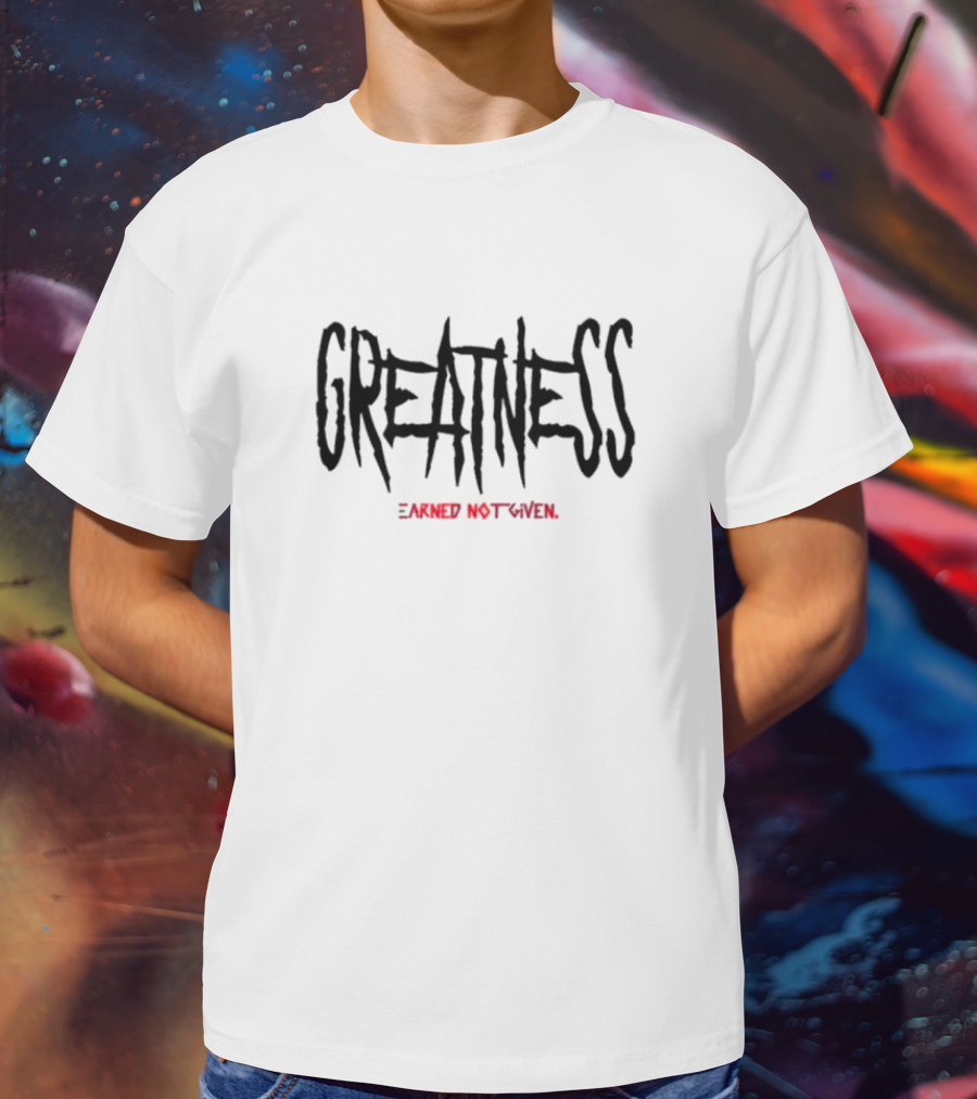 GREATNESS Earned Not Given Black Red Bold Motivational Text T-Shirt