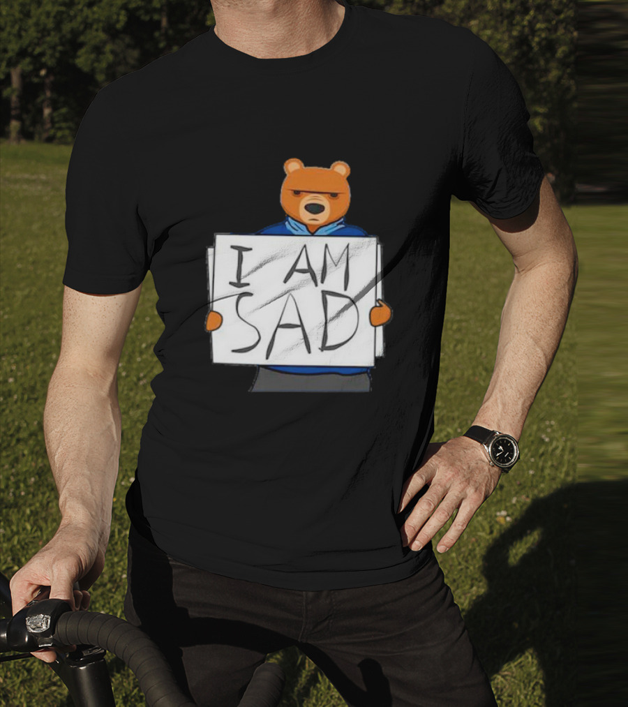 I Am Sad Bear Sign T-Shirt