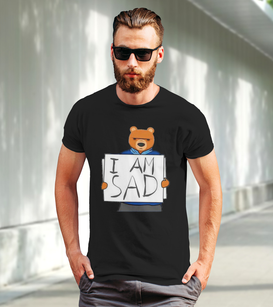 I Am Sad Bear Sign T-Shirt