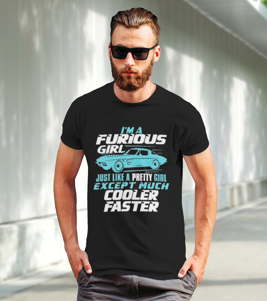 I Am A Furious Girl Just Like A Pretty Girl Except Much Cooler Faster T-Shirt