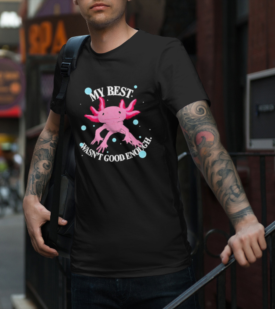 Axolotl My Best Wasn't Good Enough Pink Creature With Blue Bubbles T-Shirt