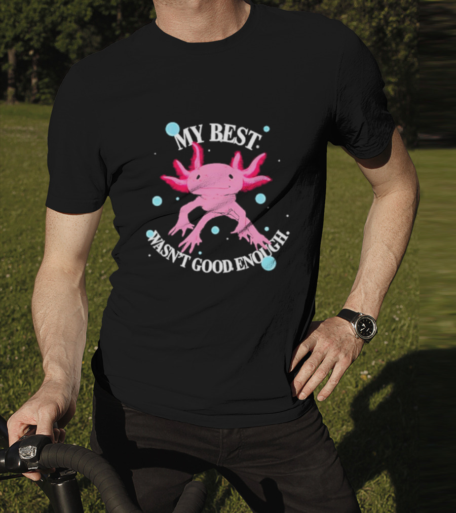 Axolotl My Best Wasn't Good Enough Pink Creature With Blue Bubbles T-Shirt