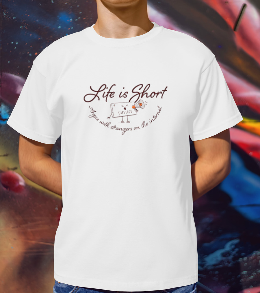 Life Is Short Capslock Argue With Strangers On The Internet T-Shirt