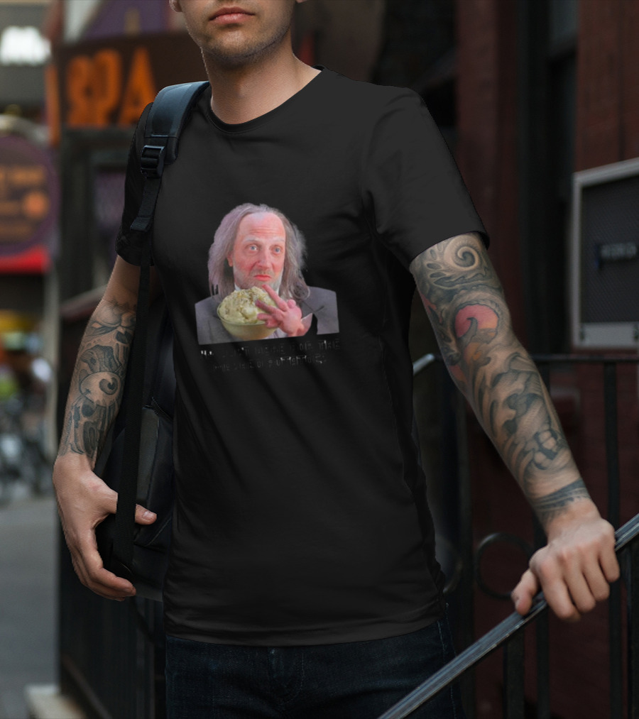 I'm Just Here For The Mashed Potatoes Chris Elliott T-Shirt