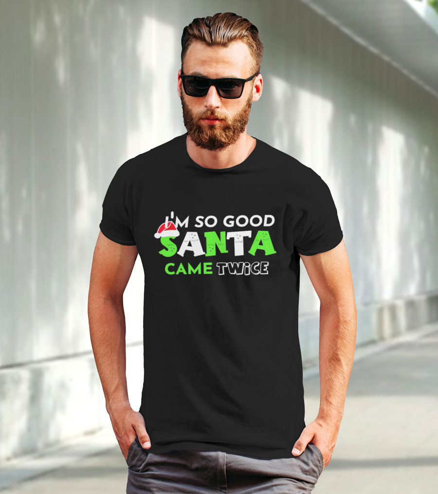 I’m So Good Santa Came Twice Christmas Santa Hat Green T-Shirt