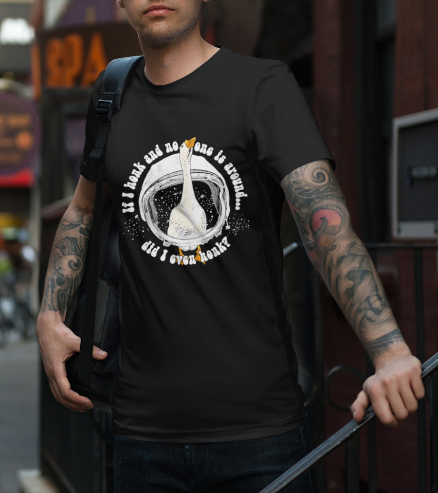 If I Honk And No One Is Around Did I Even Honk Goose In Astronaut Helmet T-Shirt