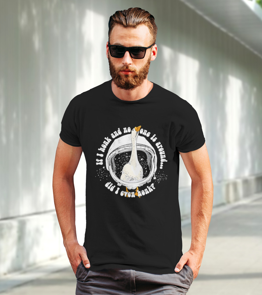 If I Honk And No One Is Around Did I Even Honk Goose In Astronaut Helmet T-Shirt