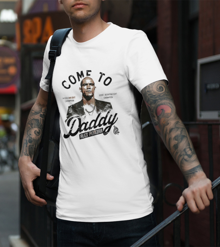 Come To Daddy Alex Pereira Middleweight Light Heavyweight Champion T-Shirt