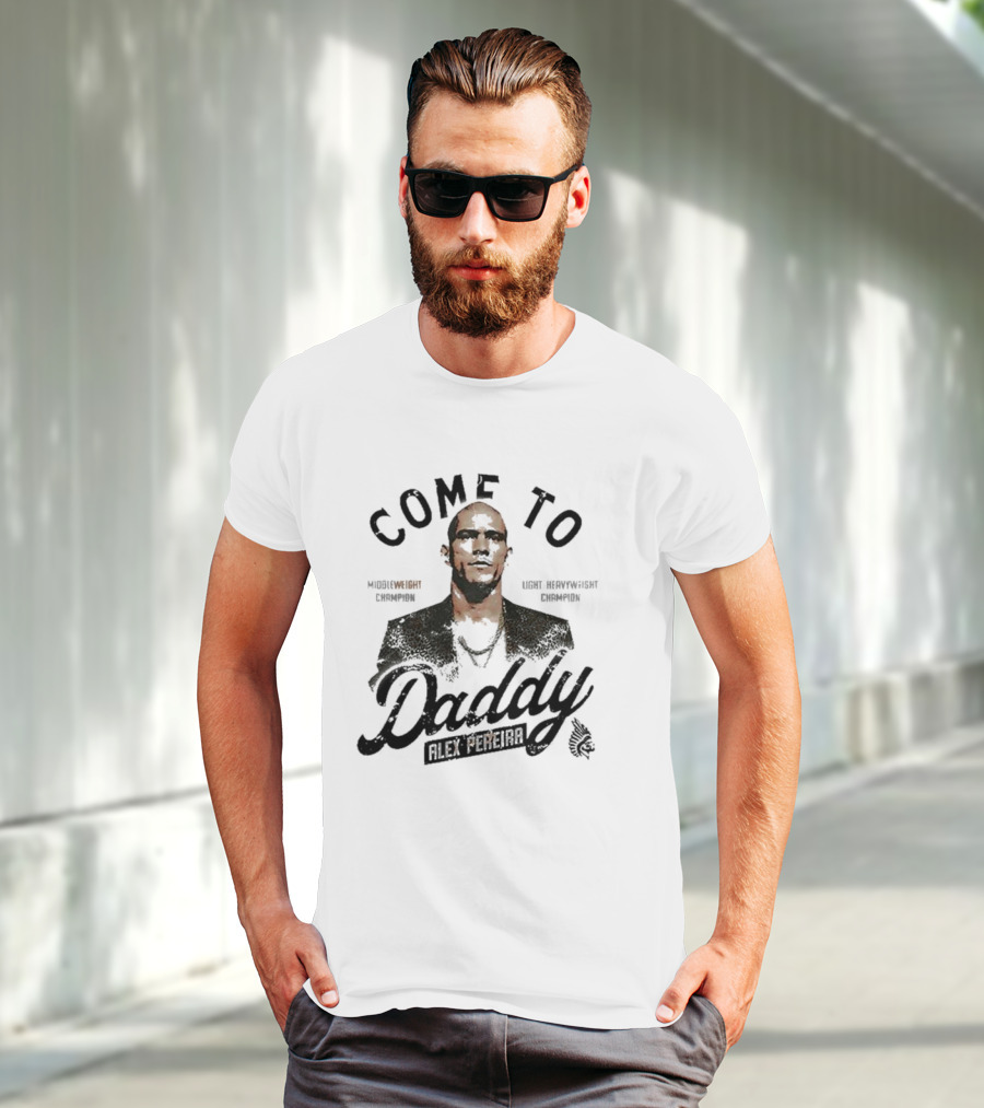 Come To Daddy Alex Pereira Middleweight Light Heavyweight Champion T-Shirt