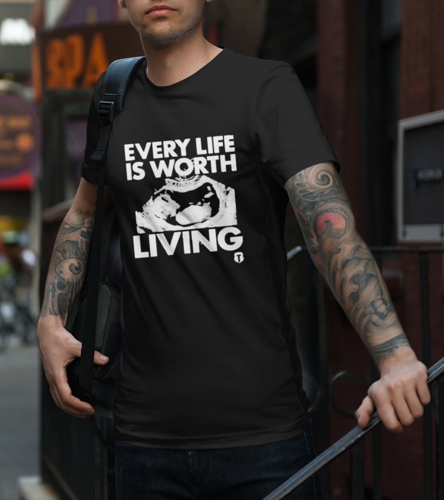 Every Life Is Worth Living Ultrasound Image T-Shirt