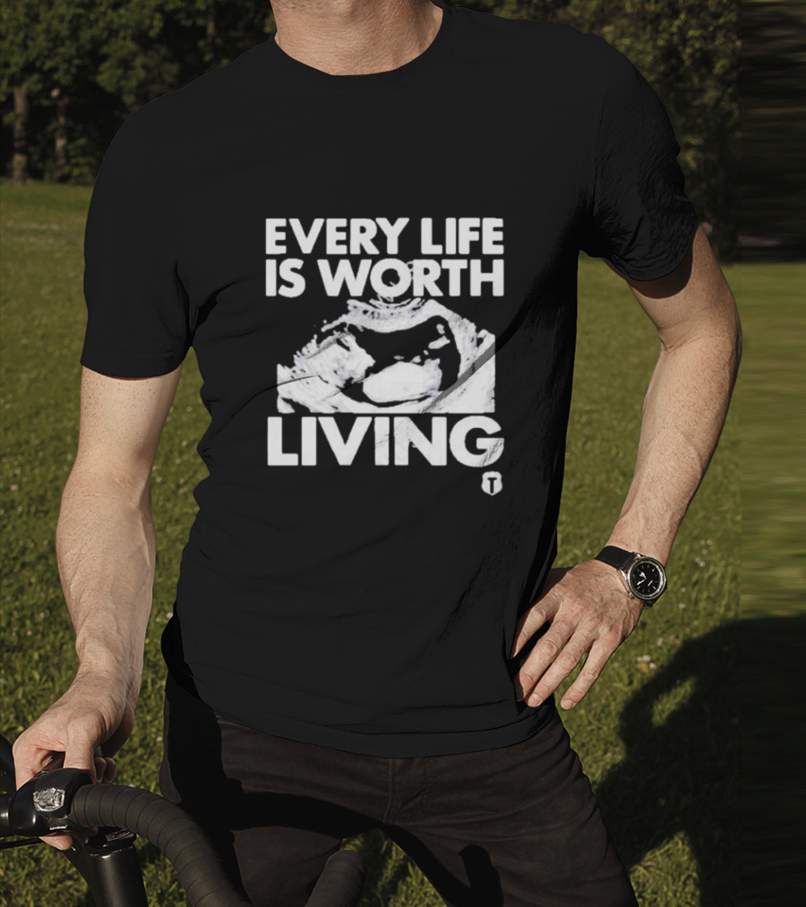 Every Life Is Worth Living Ultrasound Image T-Shirt