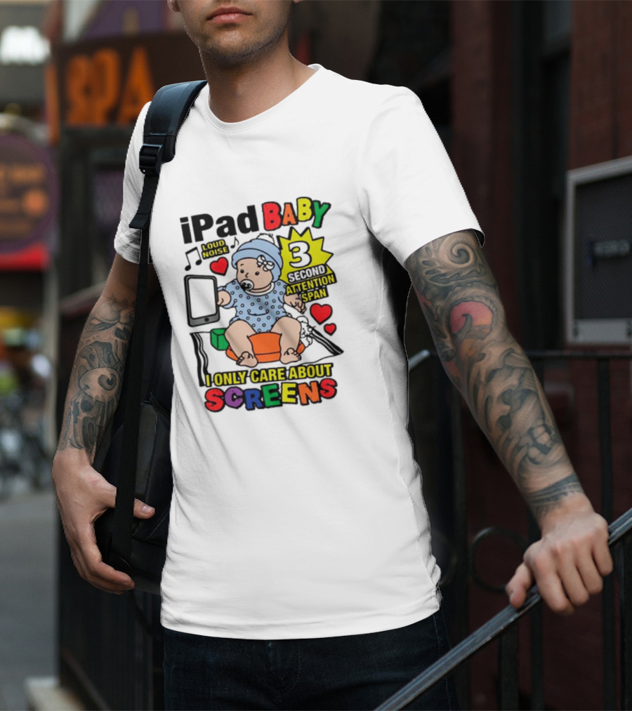 IPad Baby Loud Noise 3 Second Attention Span I Only Care About Screens T-Shirt