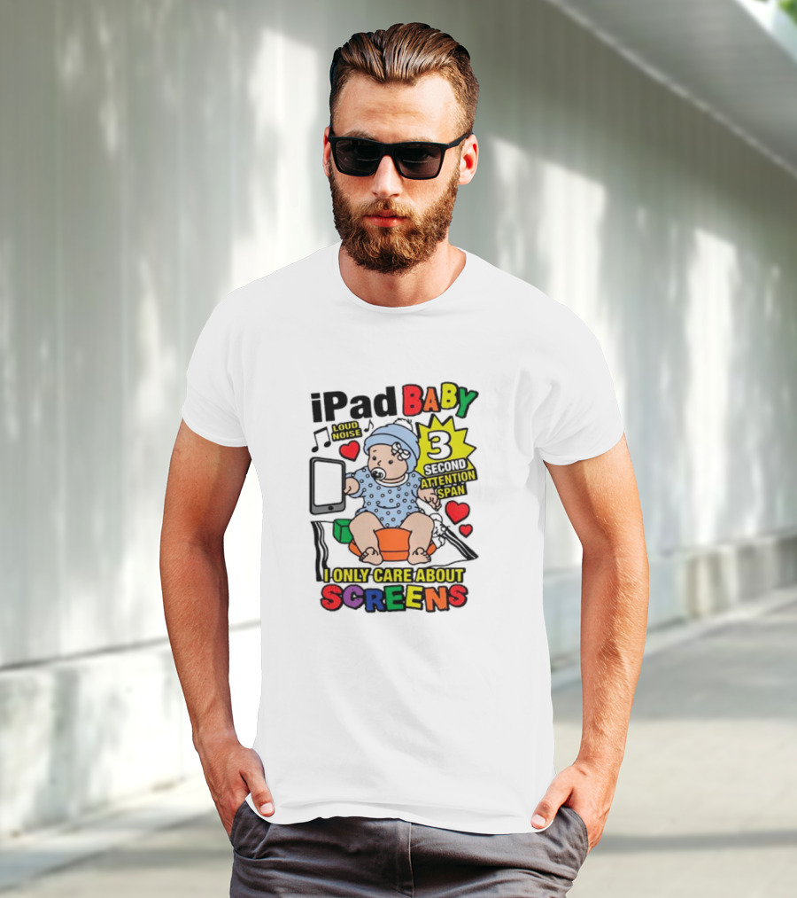 IPad Baby Loud Noise 3 Second Attention Span I Only Care About Screens T-Shirt