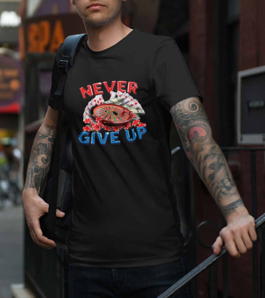 NEVER GIVE UP Roulette Cards And Chips T-Shirt