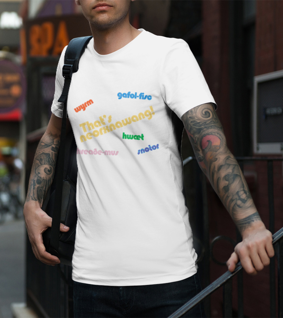 That's Neorxnawang Wyrm Gafol Fisc Hwæt Hreaðe Mus Snotor T-Shirt