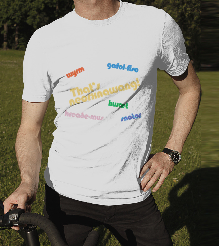 That's Neorxnawang Wyrm Gafol Fisc Hwæt Hreaðe Mus Snotor T-Shirt