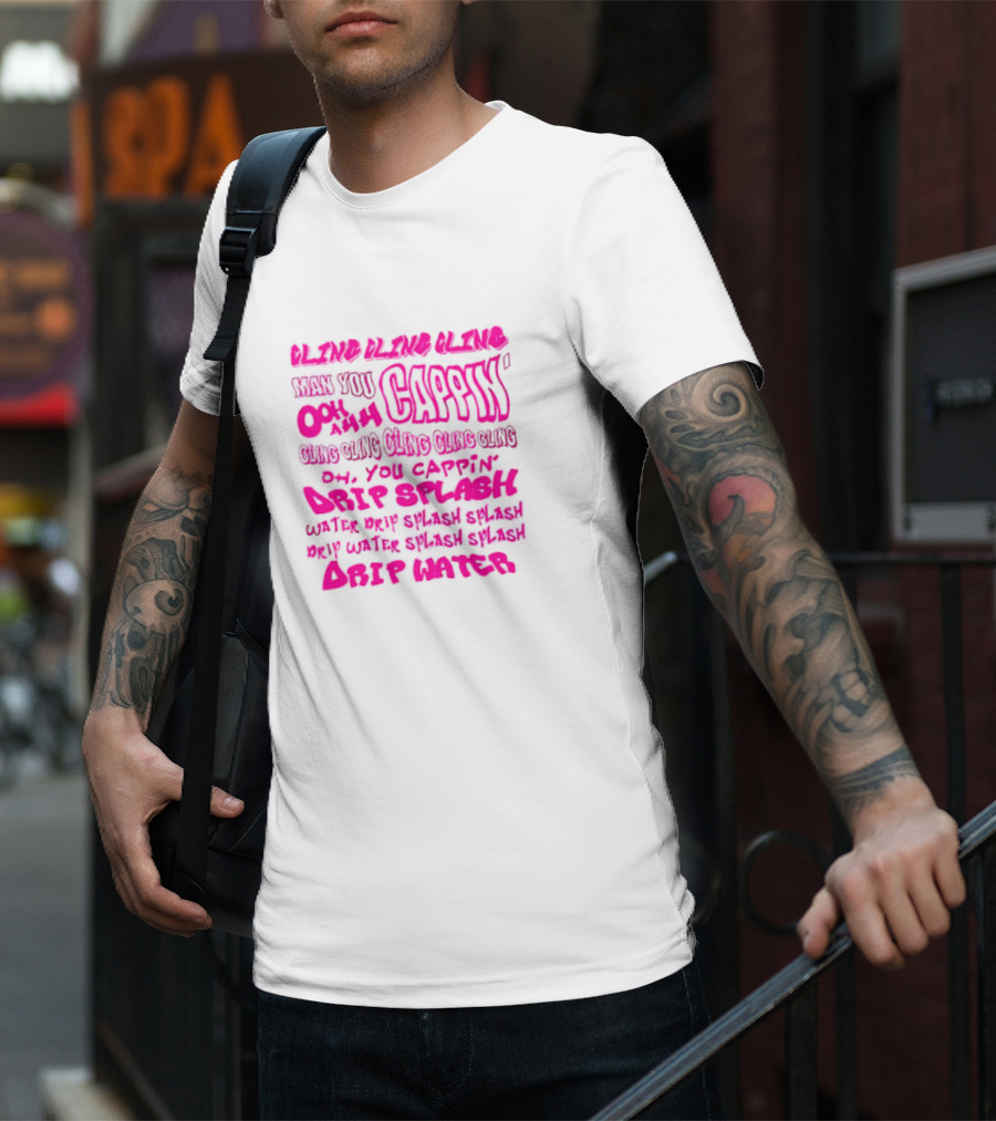 CLING CAP’IN OOH AHH DRIP SPLASH WATER SPLASH DRIP WATER SPLASH SPLASH DRIP WATER T-Shirt
