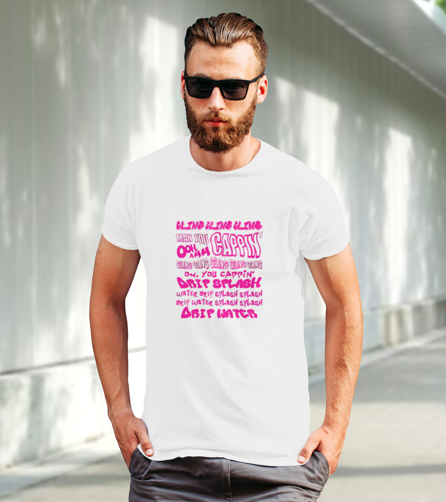 CLING CAP’IN OOH AHH DRIP SPLASH WATER SPLASH DRIP WATER SPLASH SPLASH DRIP WATER T-Shirt
