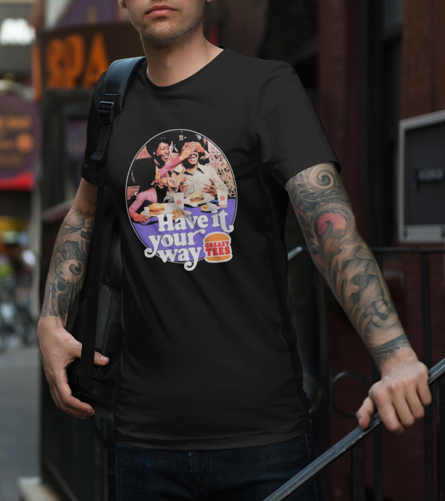 Have It Your Way Greazy Tees Burger Fun T-Shirt